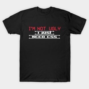 I am not ugly I just need css T-Shirt